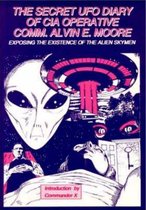 Secret UFO Diary of C.I.A.Operative Commander Alvin E.Moore