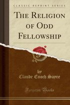 The Religion of Odd Fellowship (Classic Reprint)