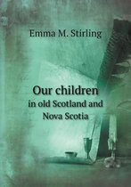 Our children in old Scotland and Nova Scotia