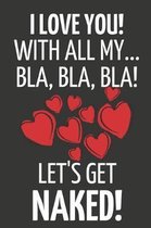 I Love You! with All My... Bla, Bla, Bla! Let's Get Naked!