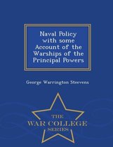 Naval Policy with Some Account of the Warships of the Principal Powers - War College Series