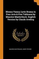 Monna Vanna; Lyric Drama in Four Acts & Five Tableaux by Maurice Maeterlinck. English Version by Claude Aveling