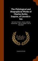 The Philological and Biographical Works of Charles Butler, Esquire, of Lincoln's-Inn