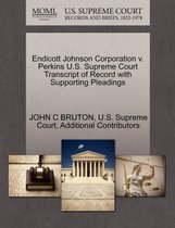 Endicott Johnson Corporation V. Perkins U.S. Supreme Court Transcript of Record with Supporting Pleadings