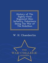 History of the Eighty-First Regiment Ohio Infantry Volunteers Duing the War of the Rebellion - War College Series