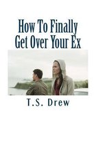 How To Finally Get Over Your Ex