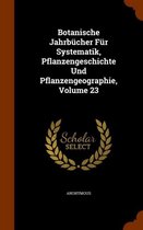 Botanische Jahrbucher Fur Systematik, Pflanzengeschichte Und Pflanzengeographie, Volume 23