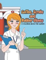 Coffee, Scrubs and Rubber Gloves Coloring Book for Nurses