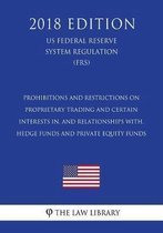 Prohibitions and Restrictions on Proprietary Trading and Certain Interests In, and Relationships With, Hedge Funds and Private Equity Funds (Us Federal Reserve System Regulation) (Frs) (2018 