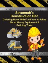 Savannah's Construction Site Coloring Book With Fun Facts & Jokes About Heavy Equipment & Building Tools