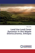 Land Use Land Cover Dynamics in Arsi Negele District, Oromia, Ethiopia