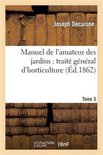 Savoirs Et Traditions- Manuel de l'Amateur Des Jardins: Trait� G�n�ral d'Horticulture.Tome 3