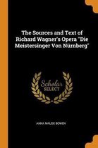 The Sources and Text of Richard Wagner's Opera Die Meistersinger Von N rnberg