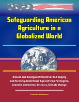 Safeguarding American Agriculture in a Globalized World: Disease and Biological Threats to Food Supply and Farming, Biodefense Against Crop Pathogens, Zoonotic and Animal Diseases, Climate Change