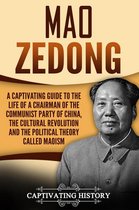 Mao Zedong A Captivating Guide to the Life of a Chairman of the Communist Party of China, the Cultural Revolution and the Political Theory of Maoism