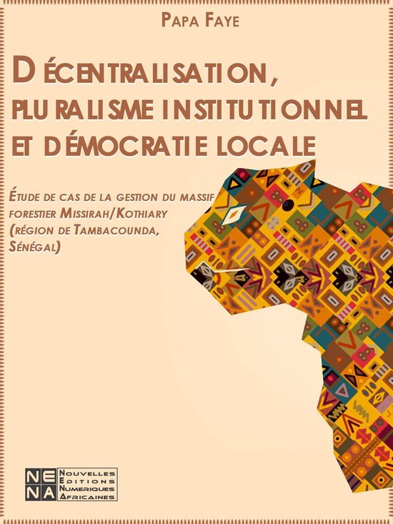 Décentralisation, pluralisme institutionnel et démocratie locale : Étude de cas de la gestion du massif forestier Missirah/Kothiary (région de Tambacounda, Sénégal)