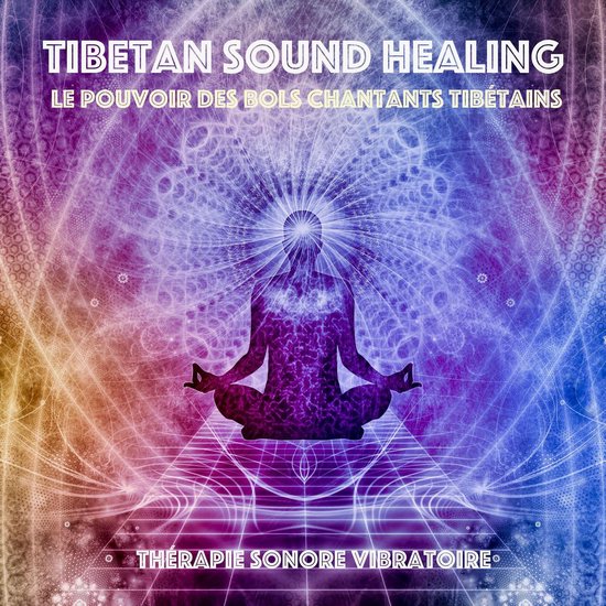 Tibetan Sound Healing - Le pouvoir des bols chantants tibé ... - cover