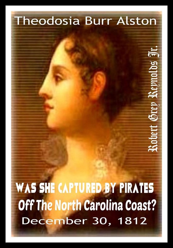 Theodosia Burr Alston Was She Captured By Pirates Off The North Carolina Coast 1395