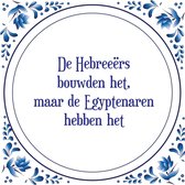 Tegel met spreuk |Spreuktegels | Wanddecoratie | De Hebreeërs bouwden het, maar de Egyptenaren hebben het