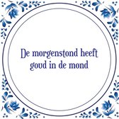 Tegel met spreuk |Spreuktegels | Wanddecoratie | De morgenstond heeft goud in de mond