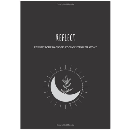 Reflect: Selfcare Dagboek - Reflectie Dagboek Voor Ochtend en Avond - Dankbaarheidsdagboek - Journal - Met Positieve Affirmaties - Met Quotes - Positief Denken - Mindfulness - Anti Stress - Burnout - Depressie - Dagboek Voor Zelfreflectie - Loslaten