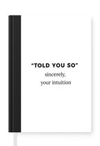 Notitieboek - Schrijfboek - Quotes - "Told you so" sincerely, your intuition - Spreuken - Notitieboekje klein - A5 formaat - Schrijfblok