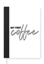 Notitieboek - Schrijfboek - Koffie - Quotes - Spreuken - But first coffee - Notitieboekje klein - A5 formaat - Schrijfblok