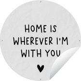 Tuincirkel Engelse quote "Home is wherever i'm with you" met een hartje tegen een witte achtergrond - 90x90 cm - Ronde Tuinposter - Buiten
