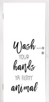 Deursticker Spreuken - Quotes - Wash your hands ya filthy animal - Handen - 85x215 cm - Deurposter
