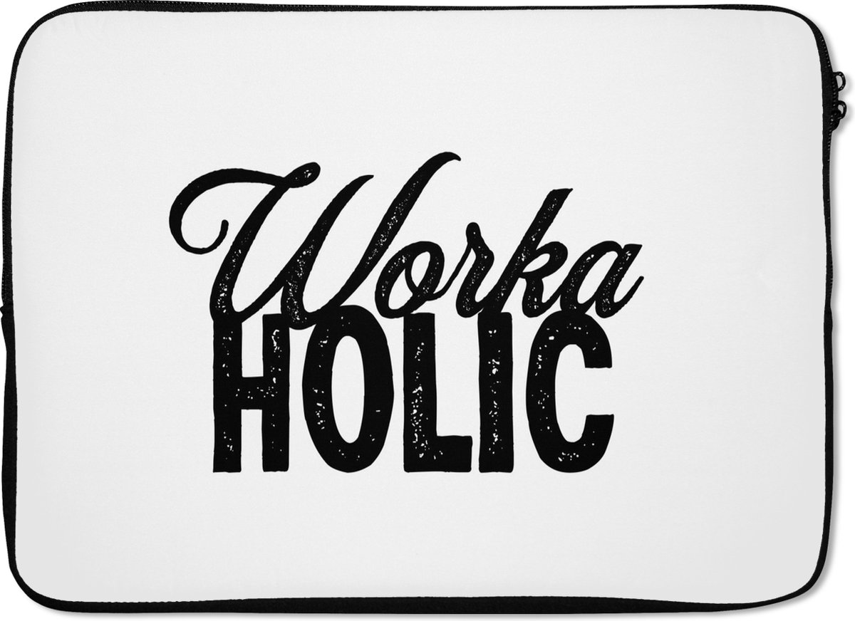 Laptophoes 14 inch - Werk - Spreuken - Quotes - 'Workaholic' - Laptop sleeve - Binnenmaat 33x23 cm - Zwarte achterkant