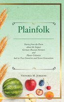 Plainfolk: Stories from the Farm about the Impact German-Russian Farmers and Planer Colonists had on Two Countries and Seven Gene