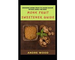 Growing Monk Fruit To Avoid Sugar Intake Using The New Monk Fruit Sweetener Guide
