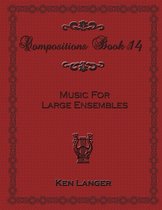 Compositions Book 14: Music for Large Ensembles