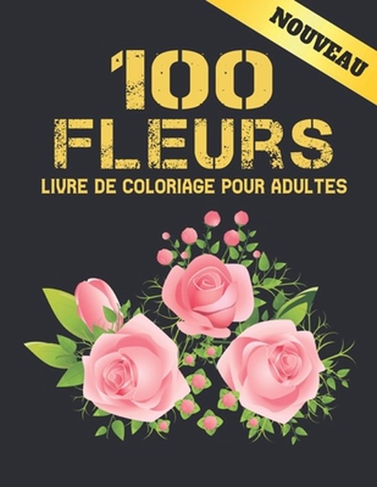 100 Fleurs Livre De Coloriage Pour Adultes 100 Pages à Colorier Avec De Belles 