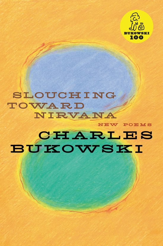 Couverture du livre "Slouching Toward Nirvana" de Charles Bukowski, fond jaune avec deux cercles superposés bleu et vert. "BUKOWSKI 100" en haut à droite.