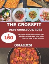 The Crossfit Diet Cookbook 2022: +160 Delicious Nutritious Crossfit Diet Recipes Include Meal Plan, Food List, and How to Get Started