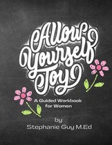 A Guided Journal for Self Discovery and Healing for Women: Allow Yourself Joy Workbook