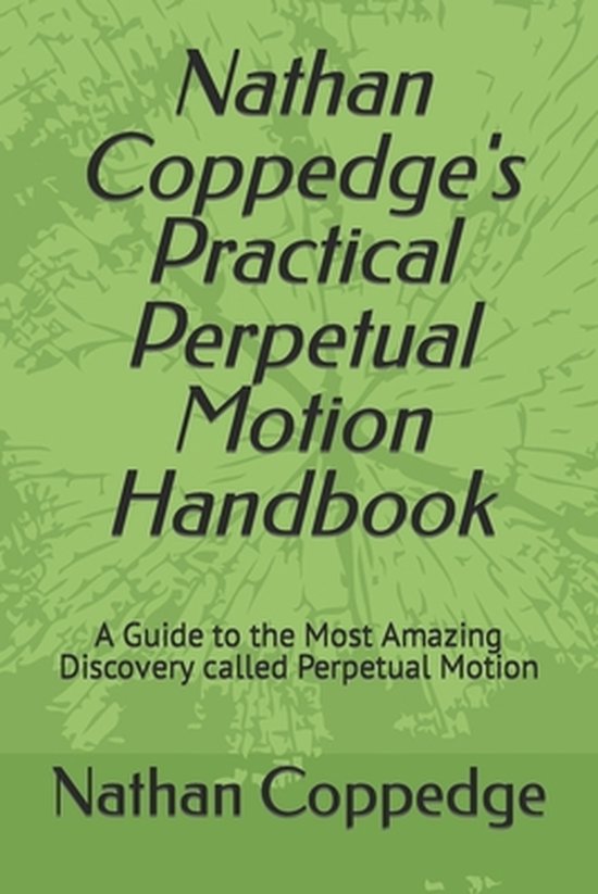 Nathan Coppedge's Practical Perpetual Motion Handbook: A Gui ... - cover