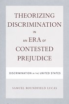 Theorizing Discrimination in an Era of Contested Prejudice: Discrimination in the United States