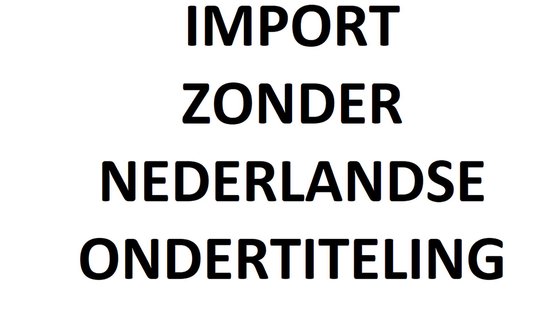 Zwart-wit tekst op witte achtergrond: 'IMPORT ZONDER NEDERLANDSE ONDERTITELING'.