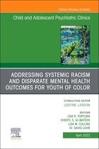 The Clinics: Internal Medicine Volume 31-2 - Addressing Systemic Racism and Disparate Mental Health Outcomes for Youth of Color, An Issue of Child And Adolescent Psychiatric Clinics of North America, E-Book