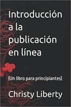 Introduccion A La Publicacion En Linea (un libro para principiantes)