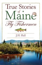 True Stories of Maine Fly Fishermen
