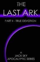 The Last Ark: Part II - True Devotion: A story of the survival of Christ's Church during His coming Tribulation