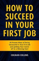 How to Succeed in  Your First Job