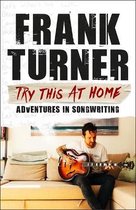 Try This At Home Adventures in songwriting THE SUNDAY TIMES BESTSELLER