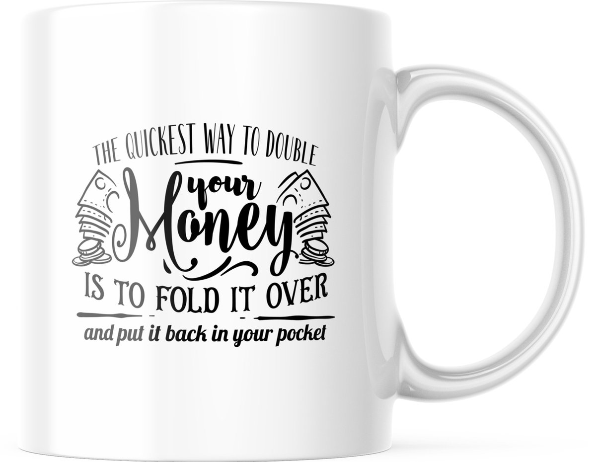 Mok met tekst: The quickest way to double your money is to fold it over and put it back in your pocket | Grappige mok | Grappige Cadeaus | Koffiemok | Koffiebeker | Theemok | Theebeker