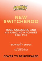 Rube Goldberg and His Amazing Machines-The New Switcheroo (Rube Goldberg and His Amazing Machines #2)