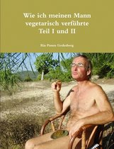 Wie Ich Meinen Mann Vegetarisch Verfuhrte Teil I Und II