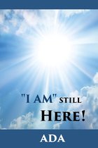 "I Am" Still Here!